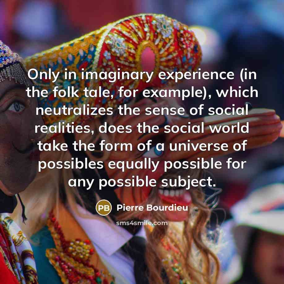 “Only in imaginary experience (in the folk tale, for example),…” quote by Pierre Bourdieu