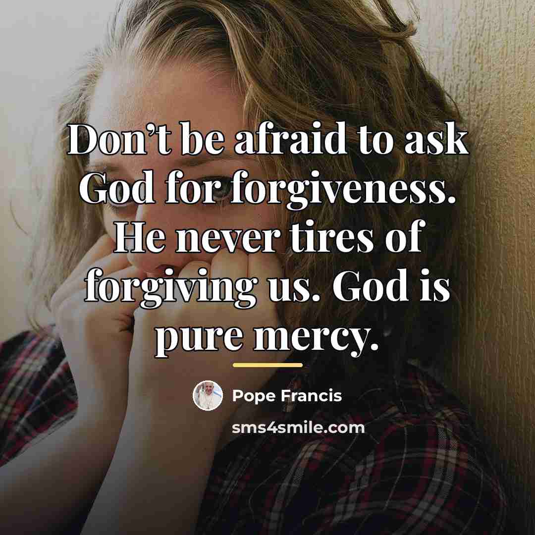 “Don’t be afraid to ask God for forgiveness. He never…” quote by Pope Francis
