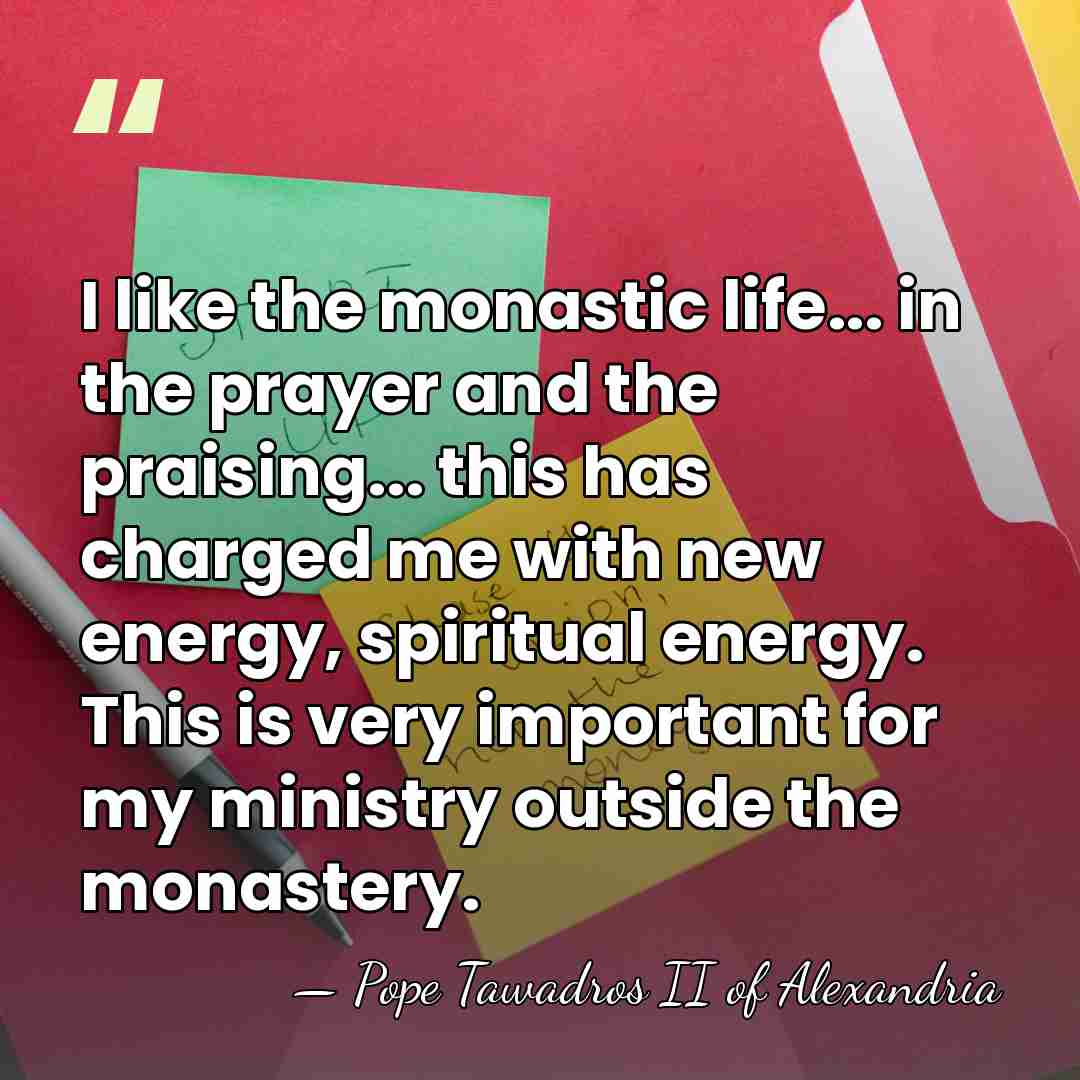 I like the monastic life... in the prayer and the praising... this&hellip; - Pope Tawadros II of Alexandria