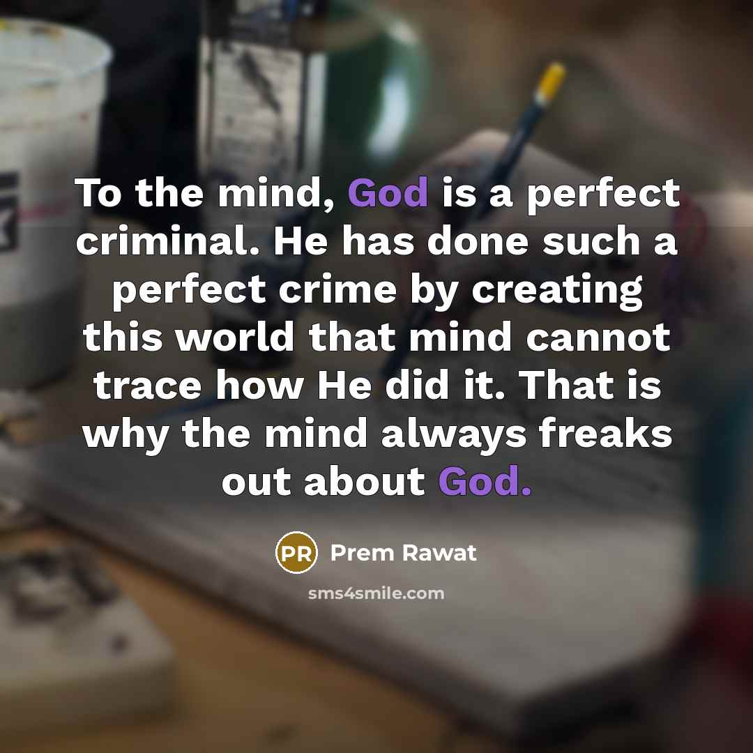“To the mind, God is a perfect criminal. He has…” quote by Prem Rawat