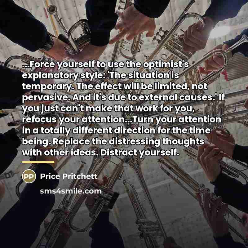 “...Force yourself to use the optimist's explanatory style: 'The situation…” quote by Price Pritchett