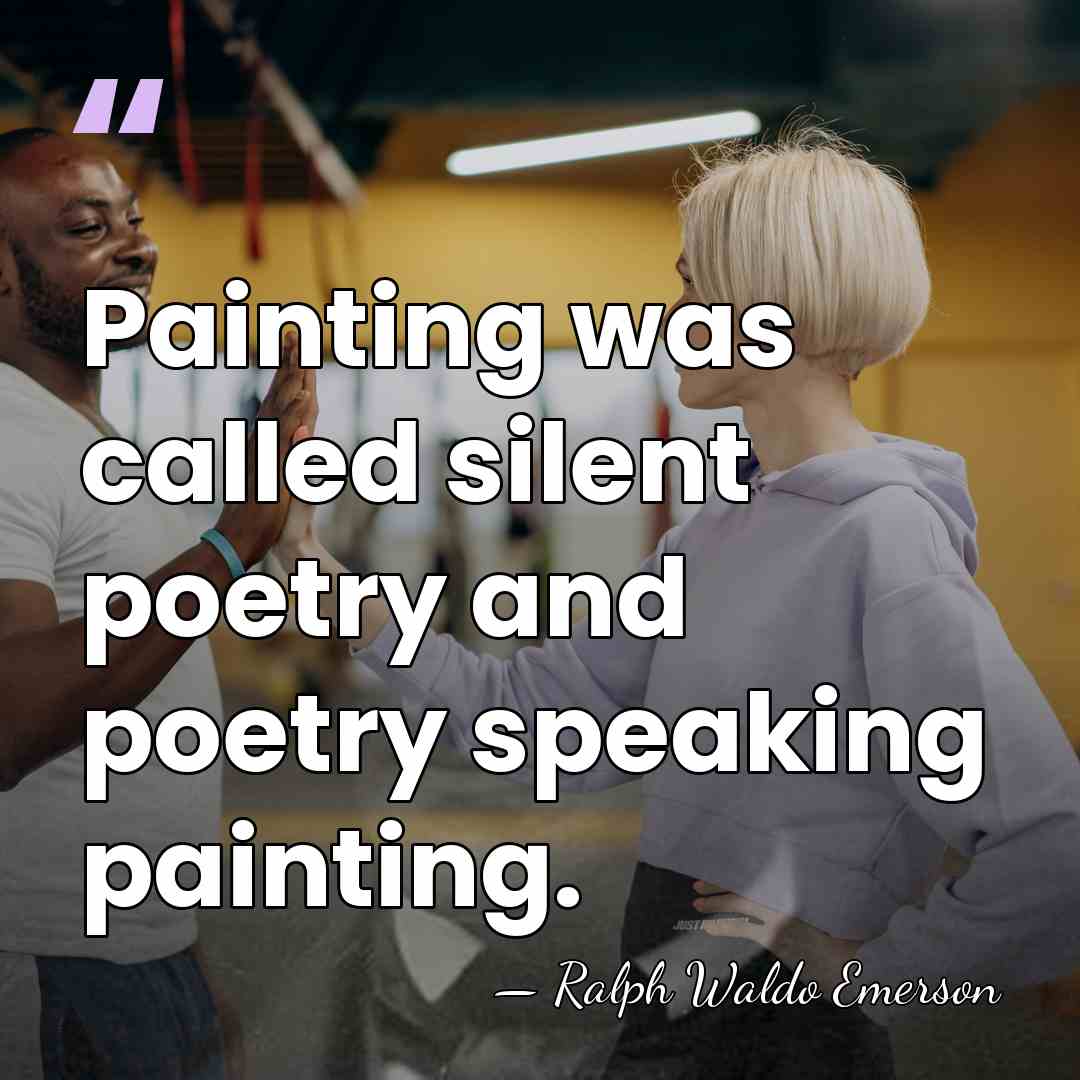 Painting was called silent poetry and poetry speaking painting. - Ralph Waldo Emerson