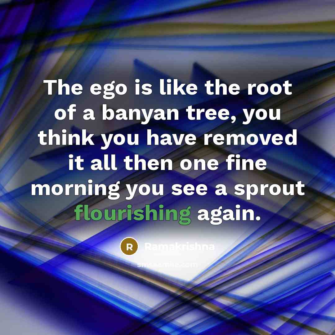 “The ego is like the root of a banyan tree,…” quote by Ramakrishna