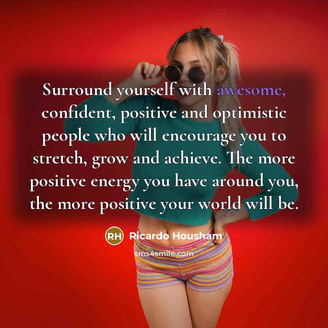 “Surround yourself with awesome, confident, positive and optimistic people who…” quote by Ricardo Housham