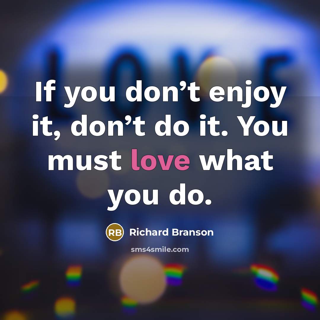 “If you don’t enjoy it, don’t do it. You must…” quote by Richard Branson