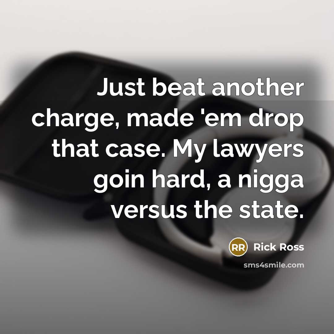 “Just beat another charge, made 'em drop that case. My lawyers goin hard, a nigga versus the state.” quote by Rick Ross
