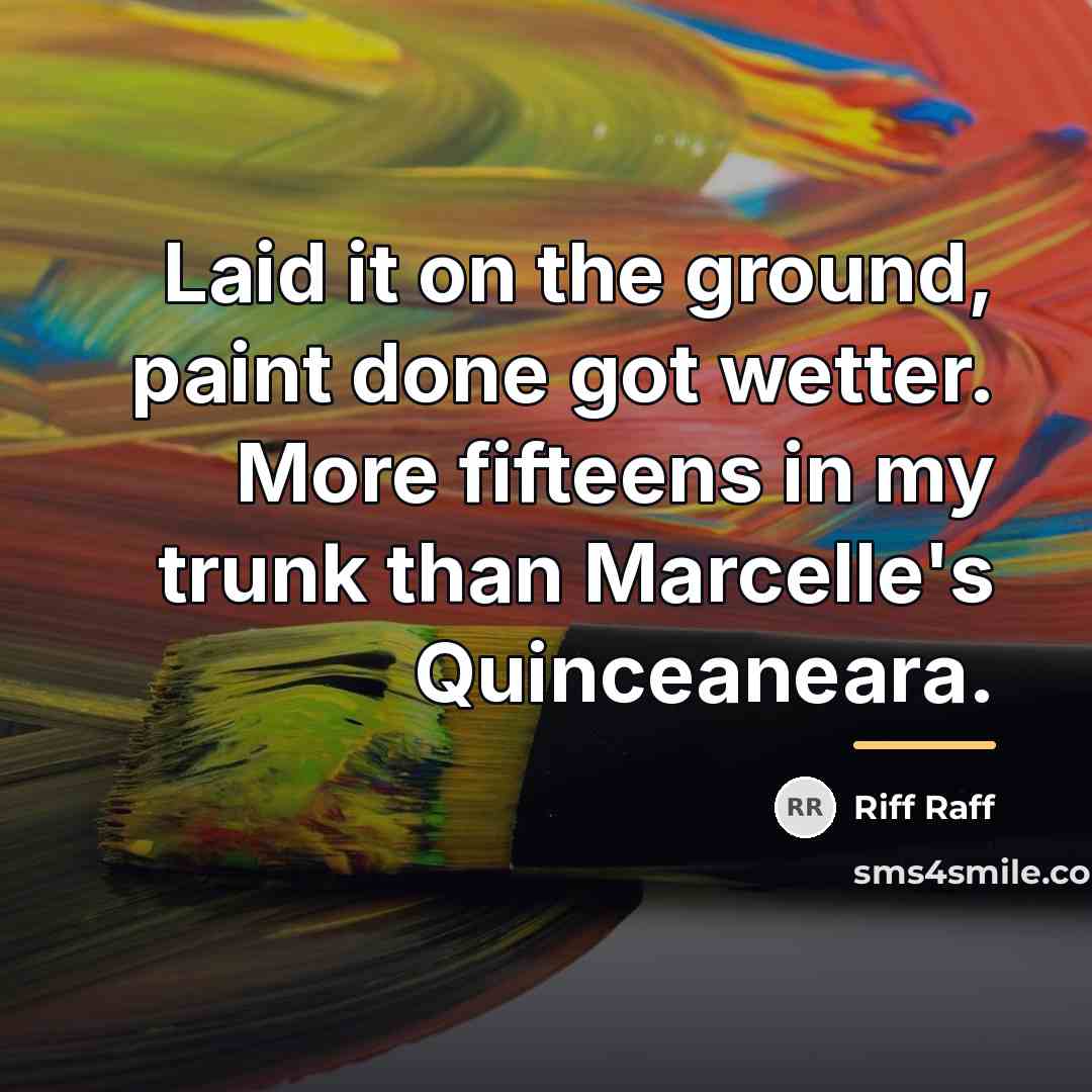 “Laid it on the ground, paint done got wetter. More…” quote by Riff Raff