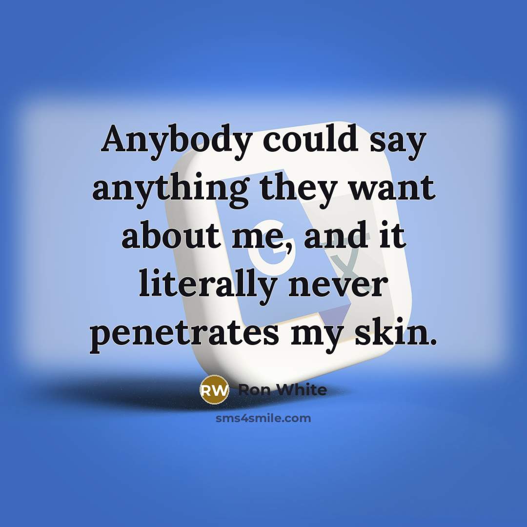 “Anybody could say anything they want about me, and it…” quote by Ron White