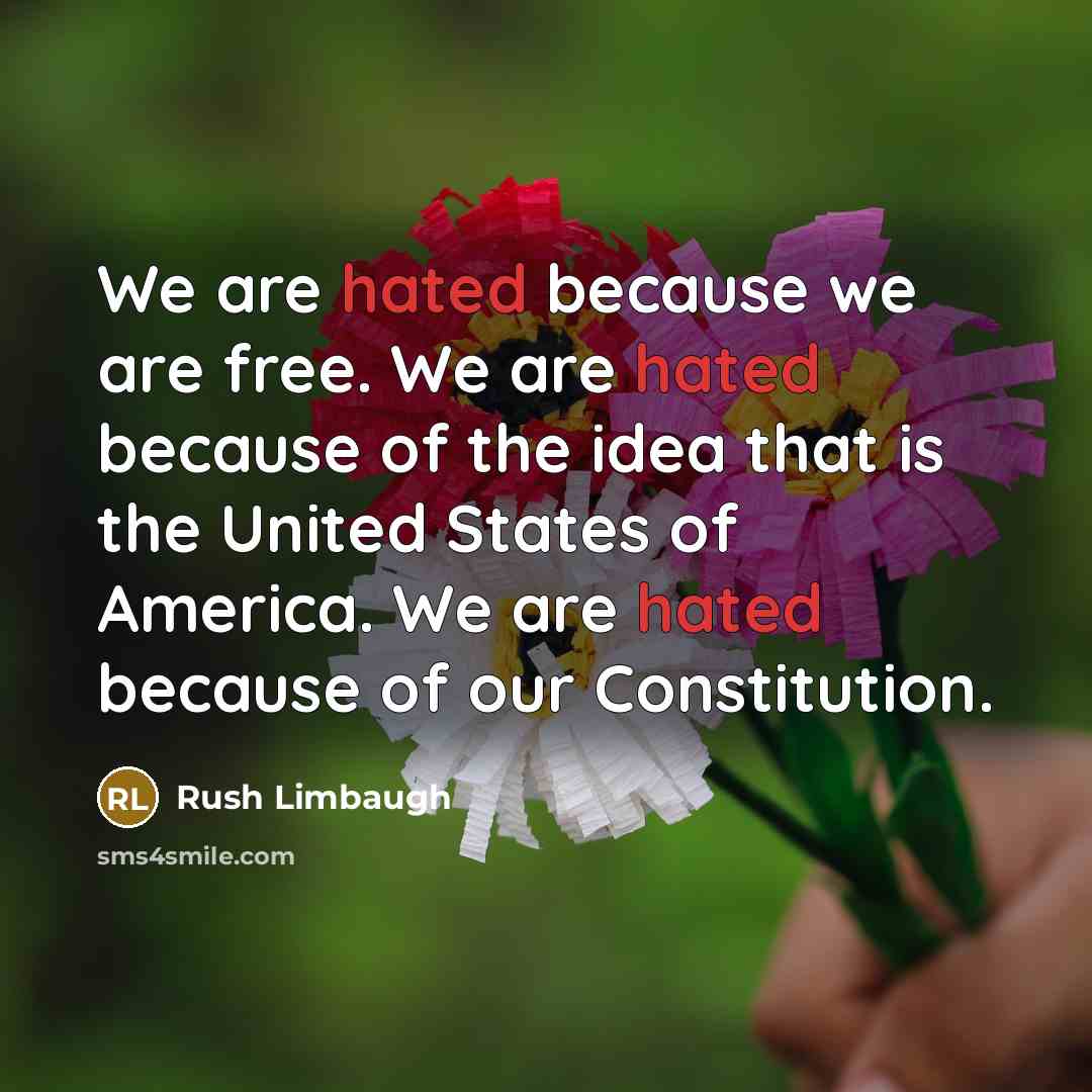“We are hated because we are free. We are hated…” quote by Rush Limbaugh