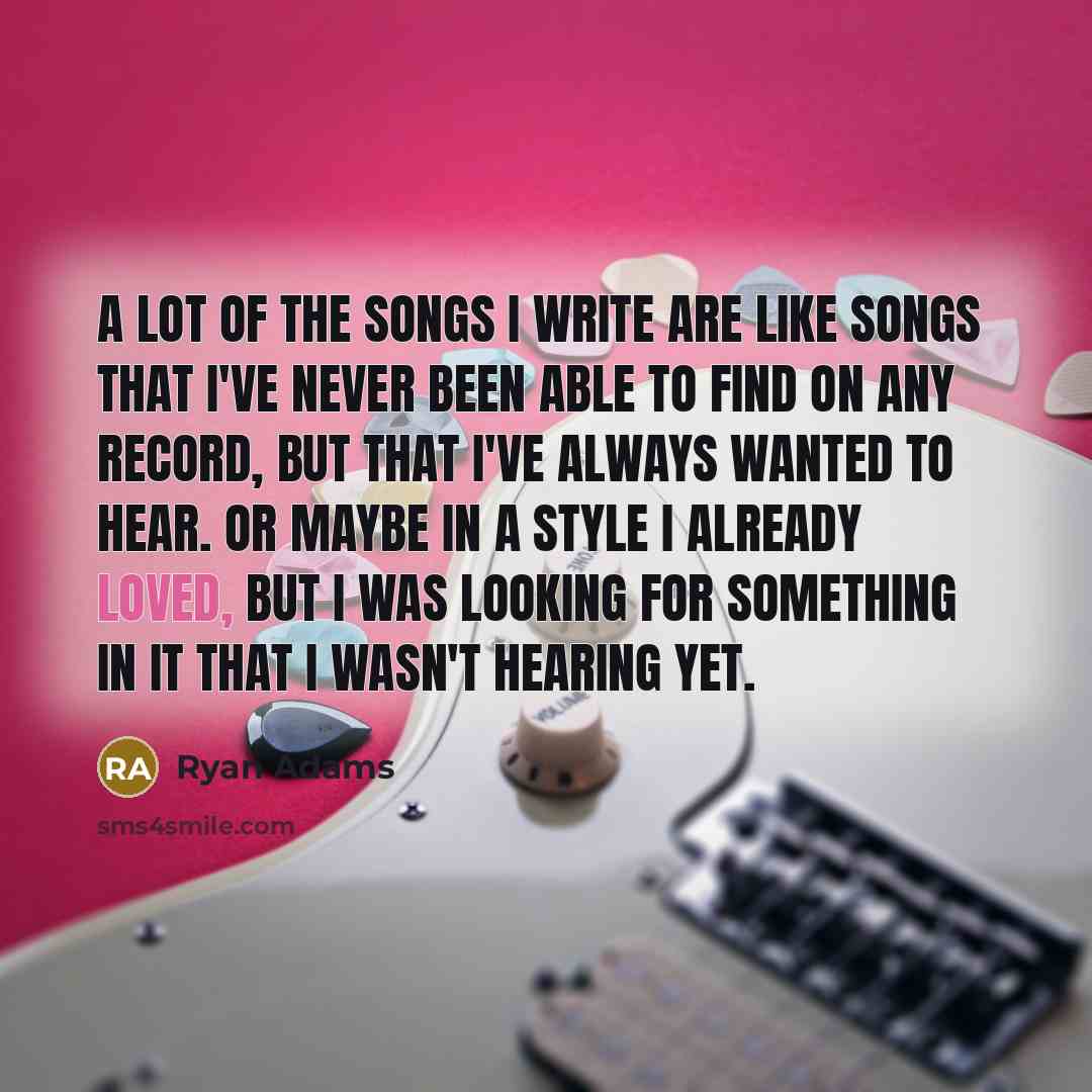 “A lot of the songs I write are like songs…” quote by Ryan Adams