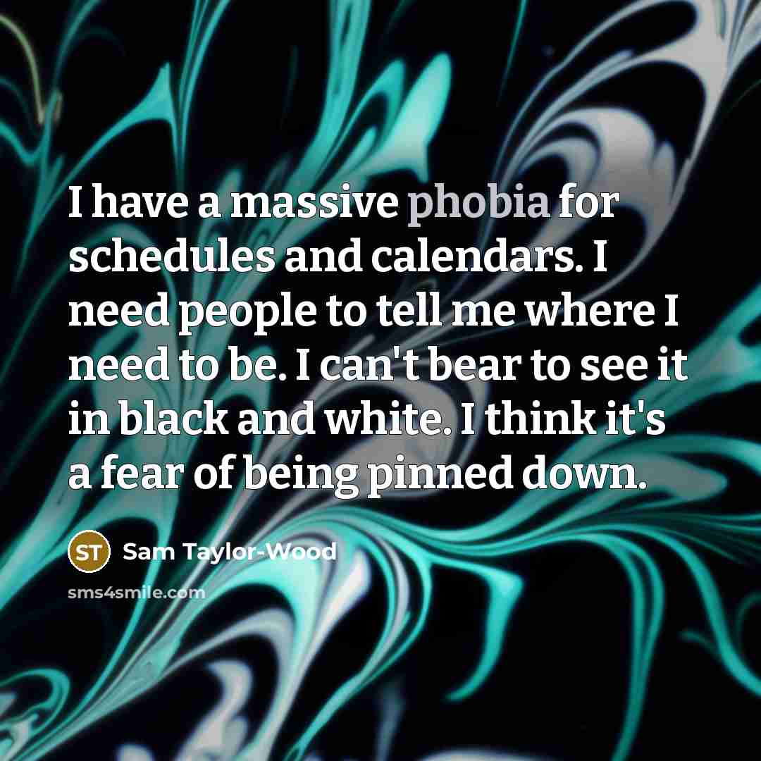 “I have a massive phobia for schedules and calendars. I…” quote by Sam Taylor-Wood