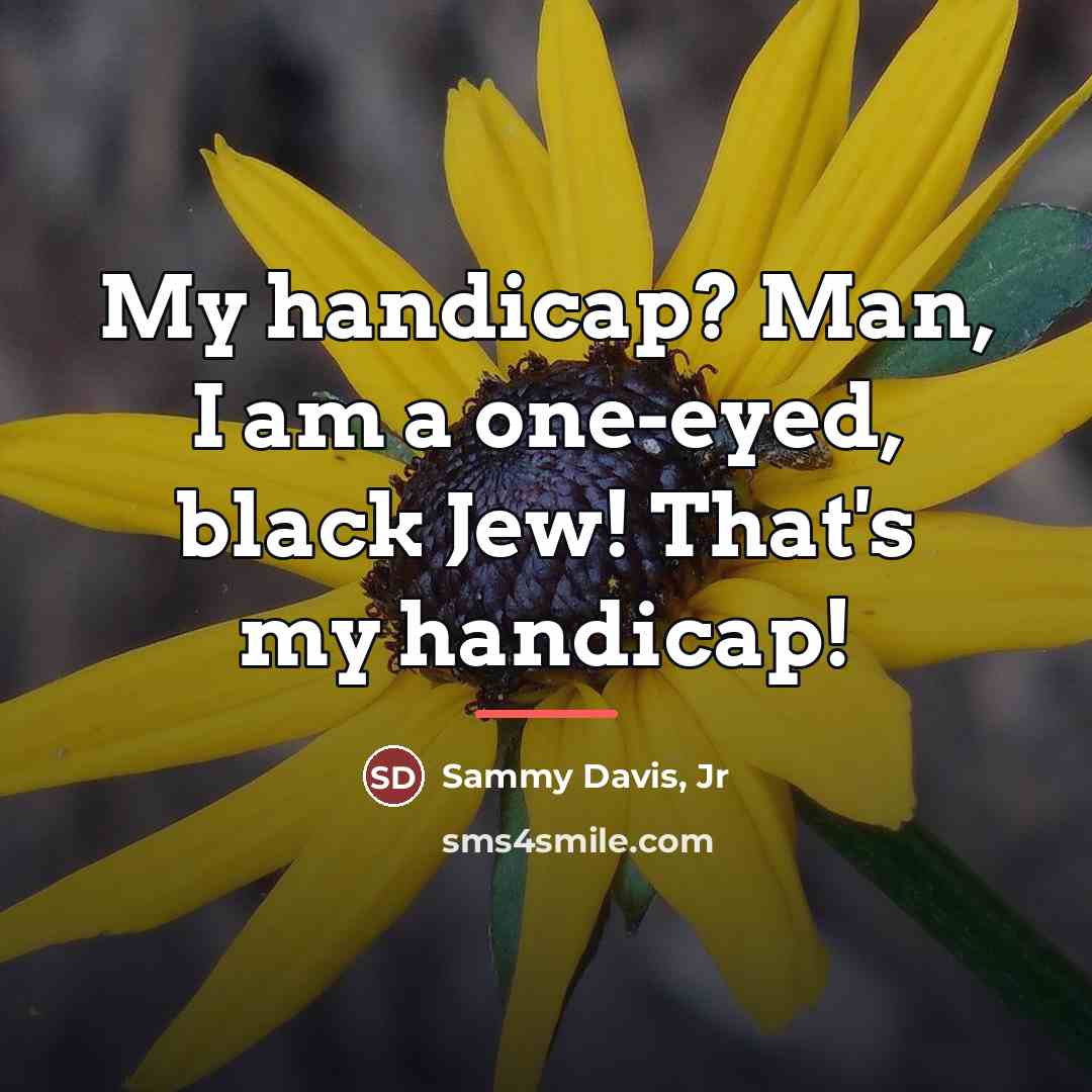“My handicap? Man, I am a one-eyed, black Jew! That's…” quote by Sammy Davis, Jr