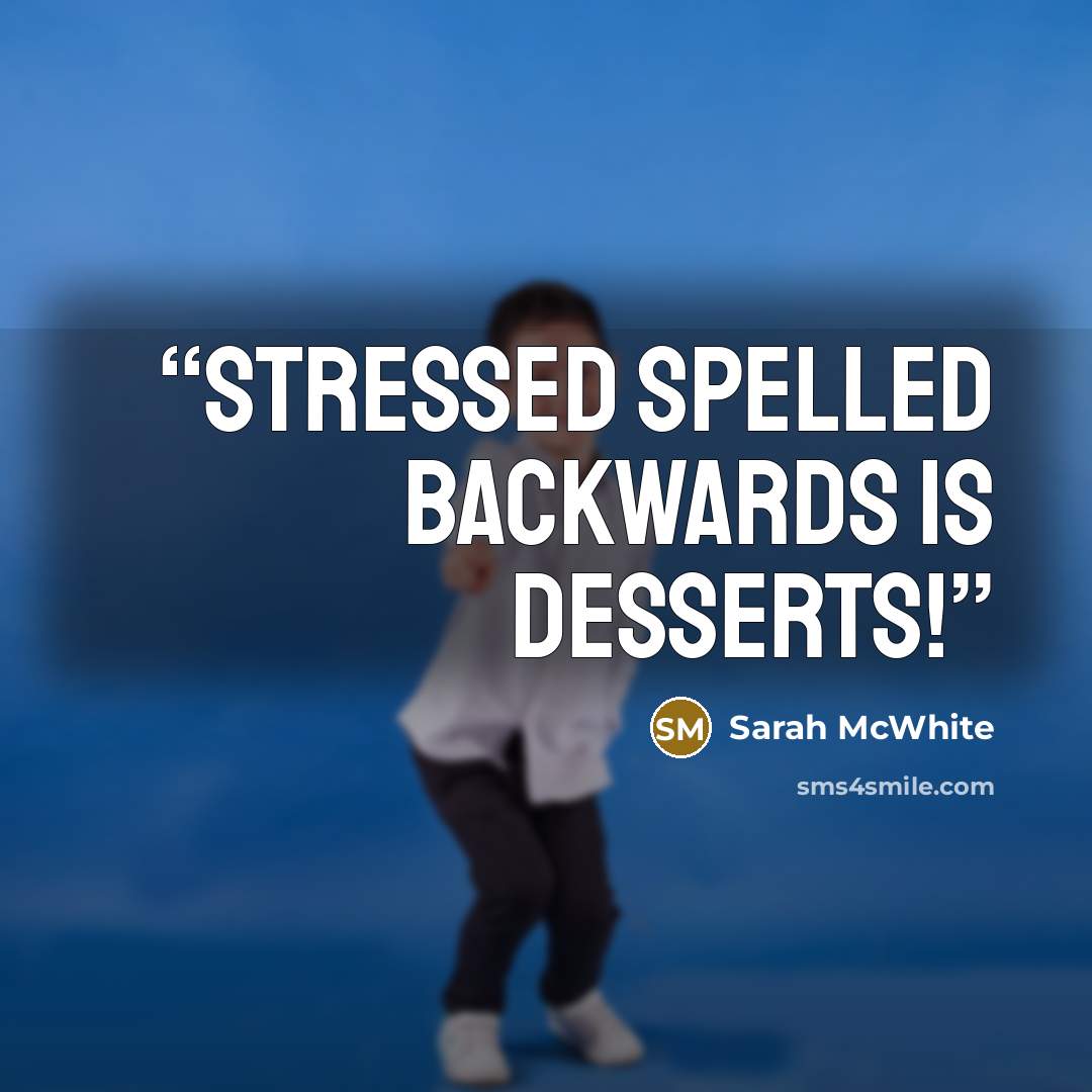 “Stressed spelled backwards is desserts!” quote by Sarah McWhite
