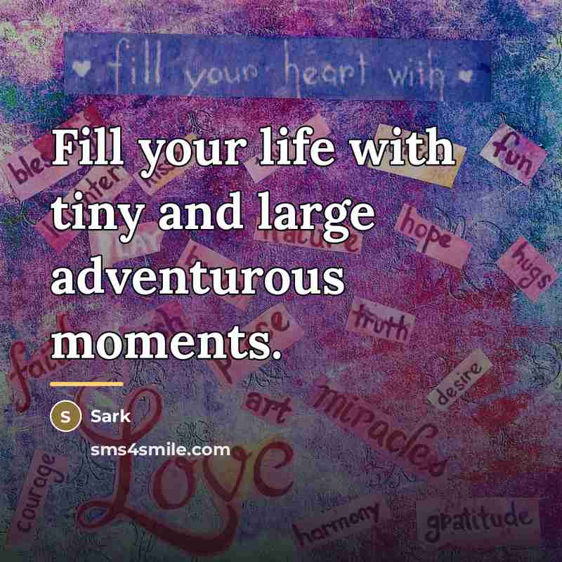 “Fill your life with tiny and large adventurous moments.…” quote by Sark