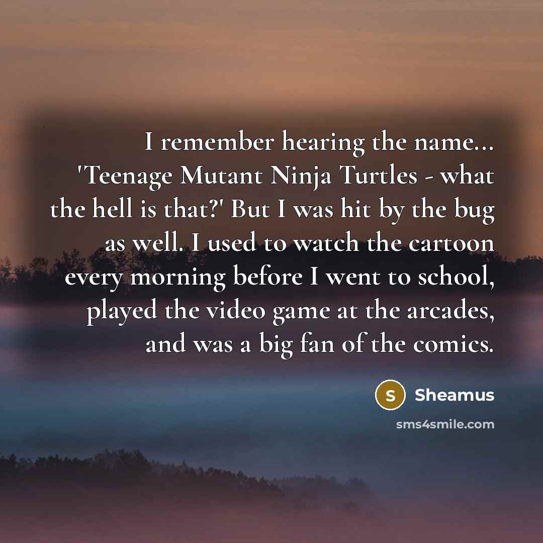 “I remember hearing the name... 'Teenage Mutant Ninja Turtles -…” quote by Sheamus