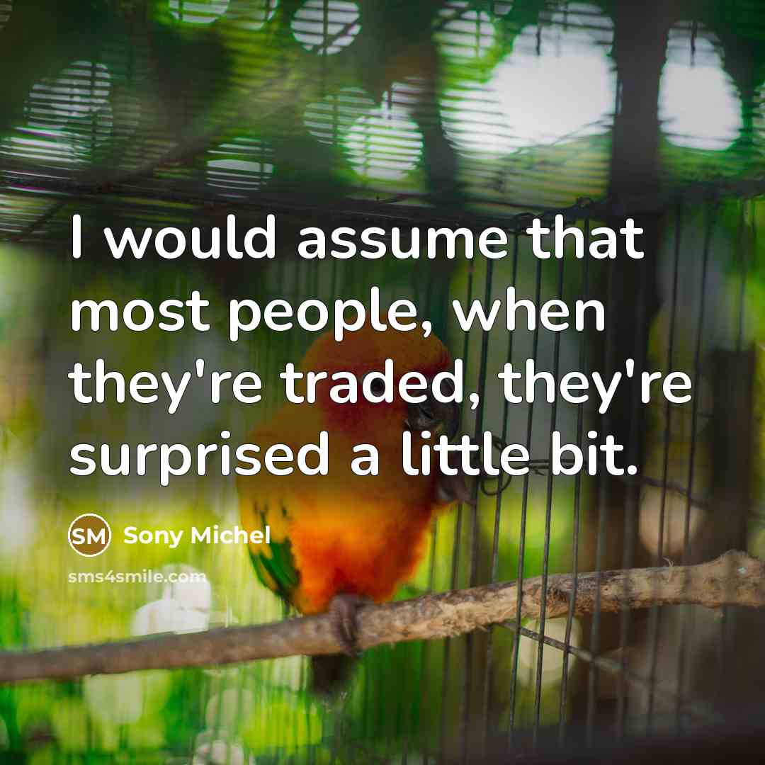 “I would assume that most people, when they're traded, they're…” quote by Sony Michel
