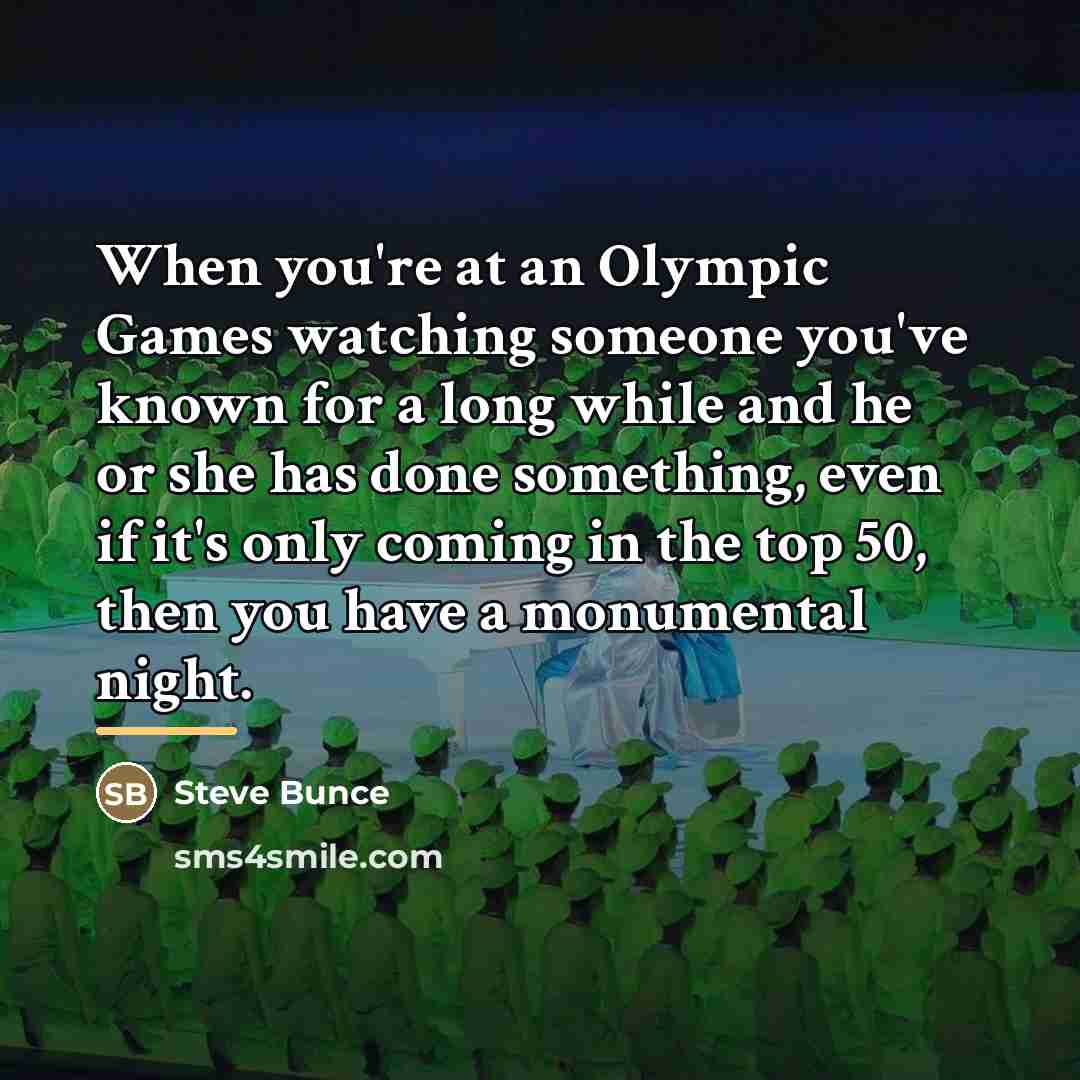 “When you're at an Olympic Games watching someone you've known…” quote by Steve Bunce