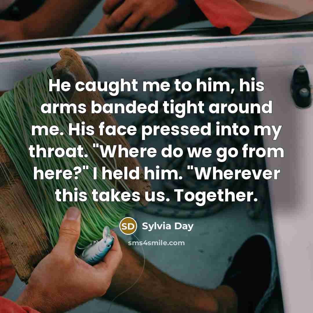 “He caught me to him, his arms banded tight around…” quote by Sylvia Day