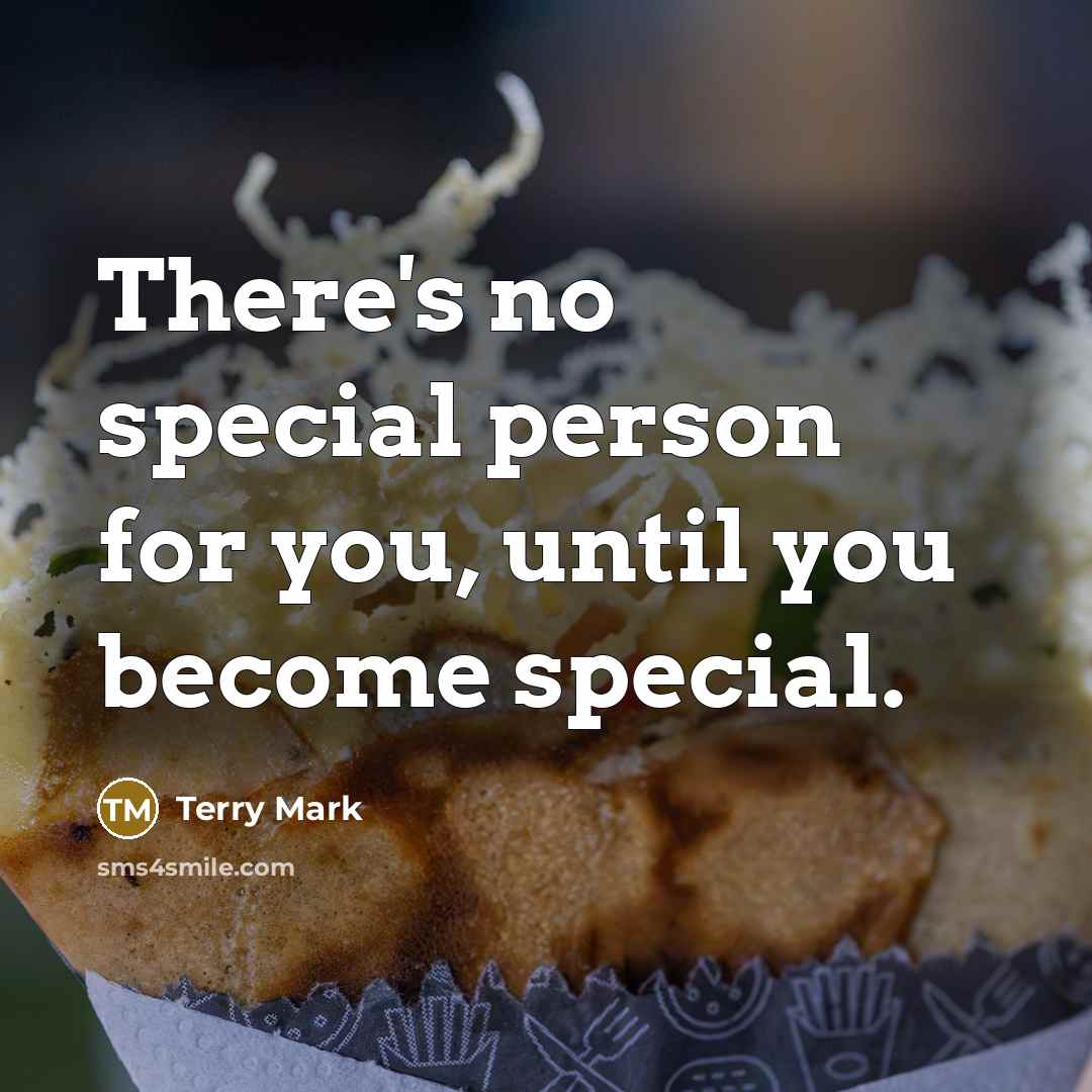 “There's no special person for you, until you become special.” quote by Terry Mark
