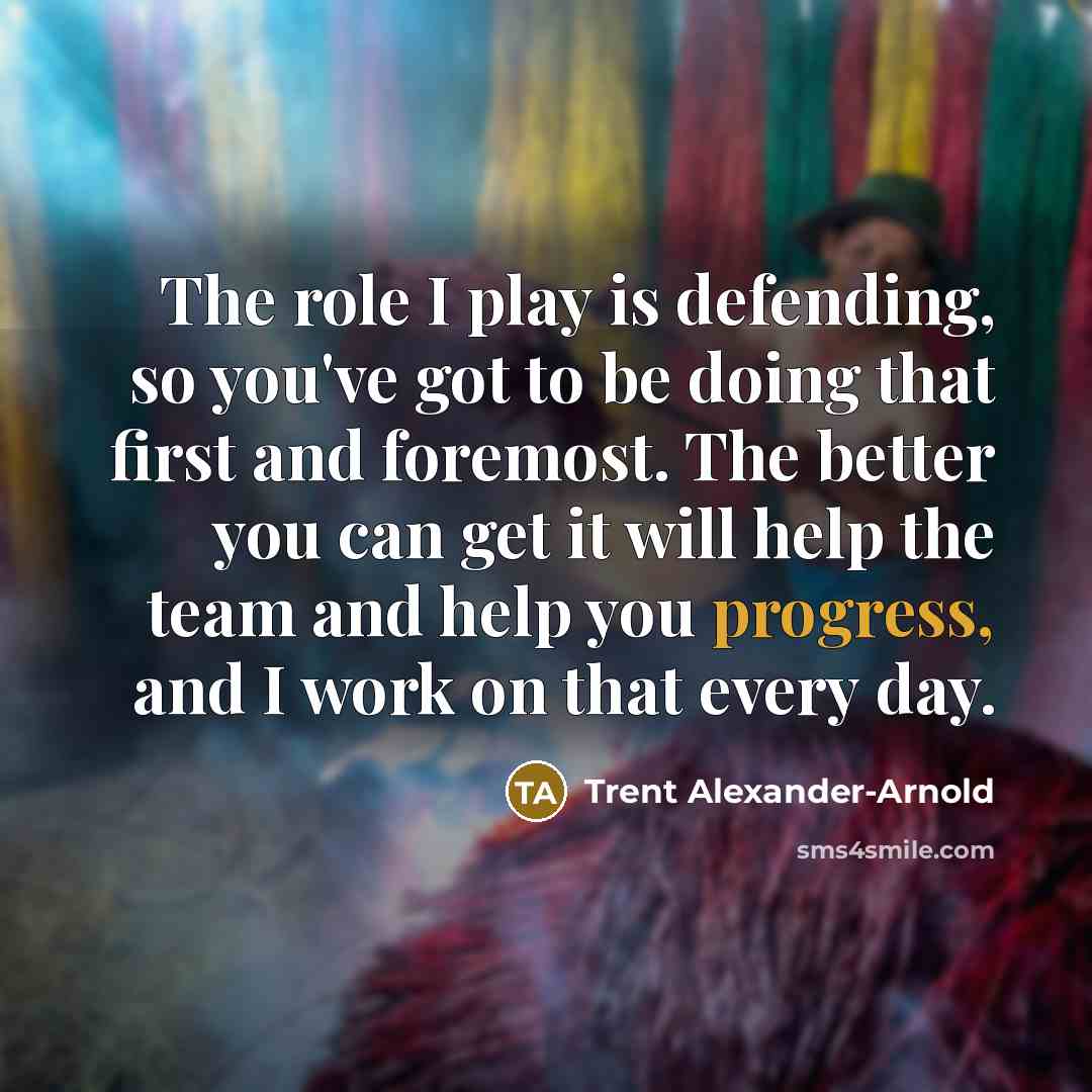 “The role I play is defending, so you've got to…” quote by Trent Alexander-Arnold