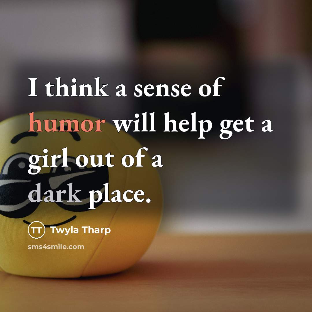 “I think a sense of humor will help get a…” quote by Twyla Tharp