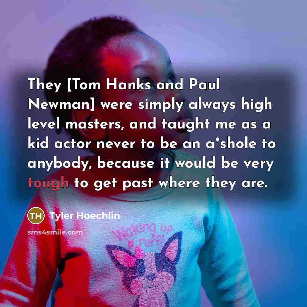 “They [Tom Hanks and Paul Newman] were simply always high…” quote by Tyler Hoechlin