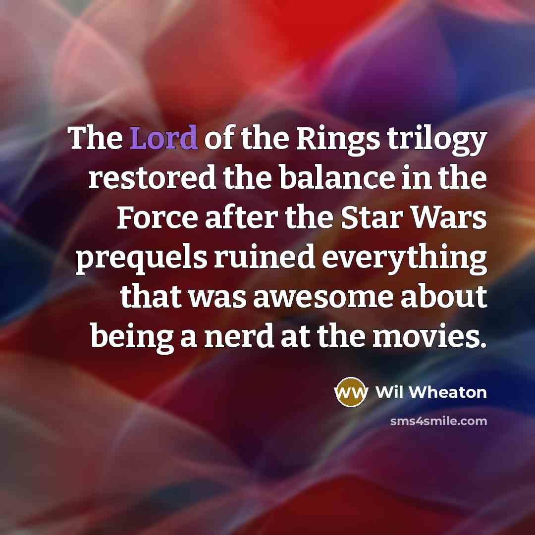 “The Lord of the Rings trilogy restored the balance in…” quote by Wil Wheaton