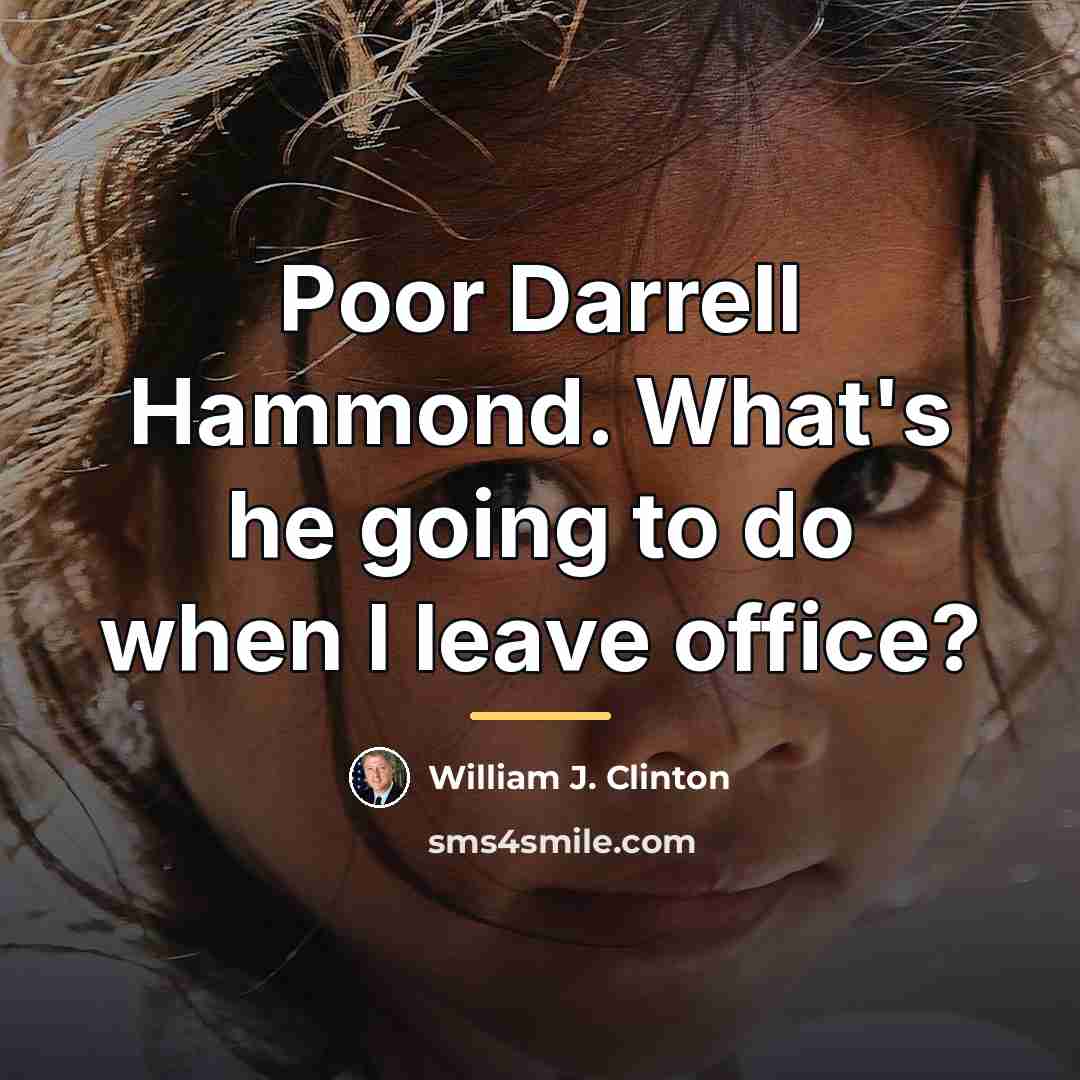 “Poor Darrell Hammond. What's he going to do when I…” quote by William J. Clinton