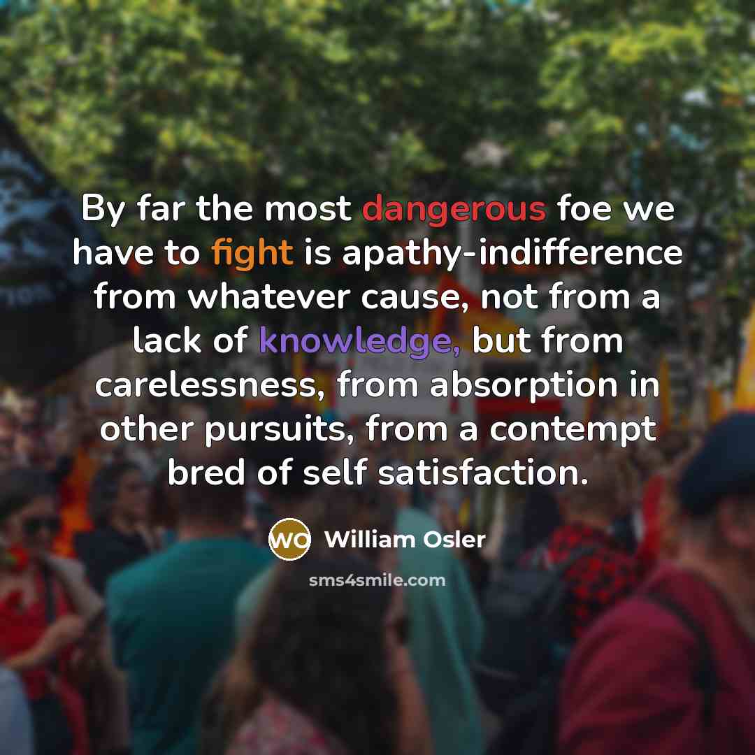 “By far the most dangerous foe we have to fight…” quote by William Osler