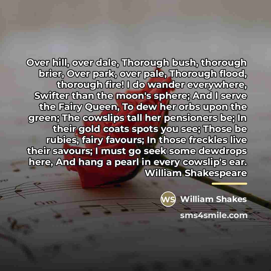 “Over hill, over dale, Thorough bush, thorough brier, Over park,…” quote by William Shakes