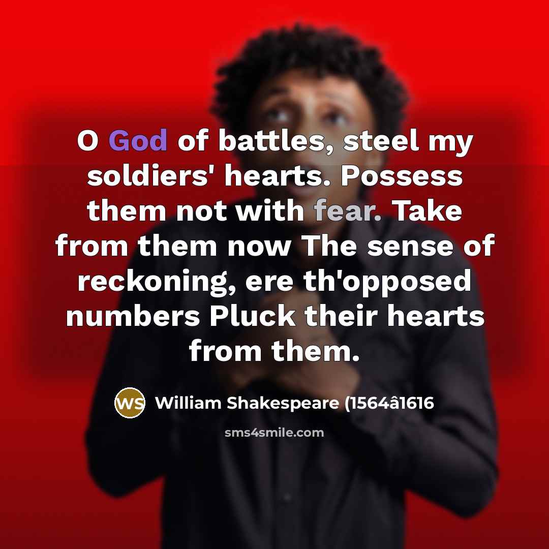 “O God of battles, steel my soldiers' hearts. Possess them…” quote by William Shakespeare (1564â1616