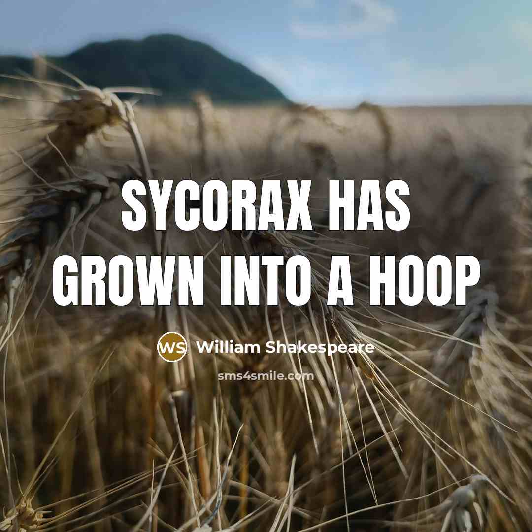 “Sycorax has grown into a hoop…” quote by William Shakespeare
