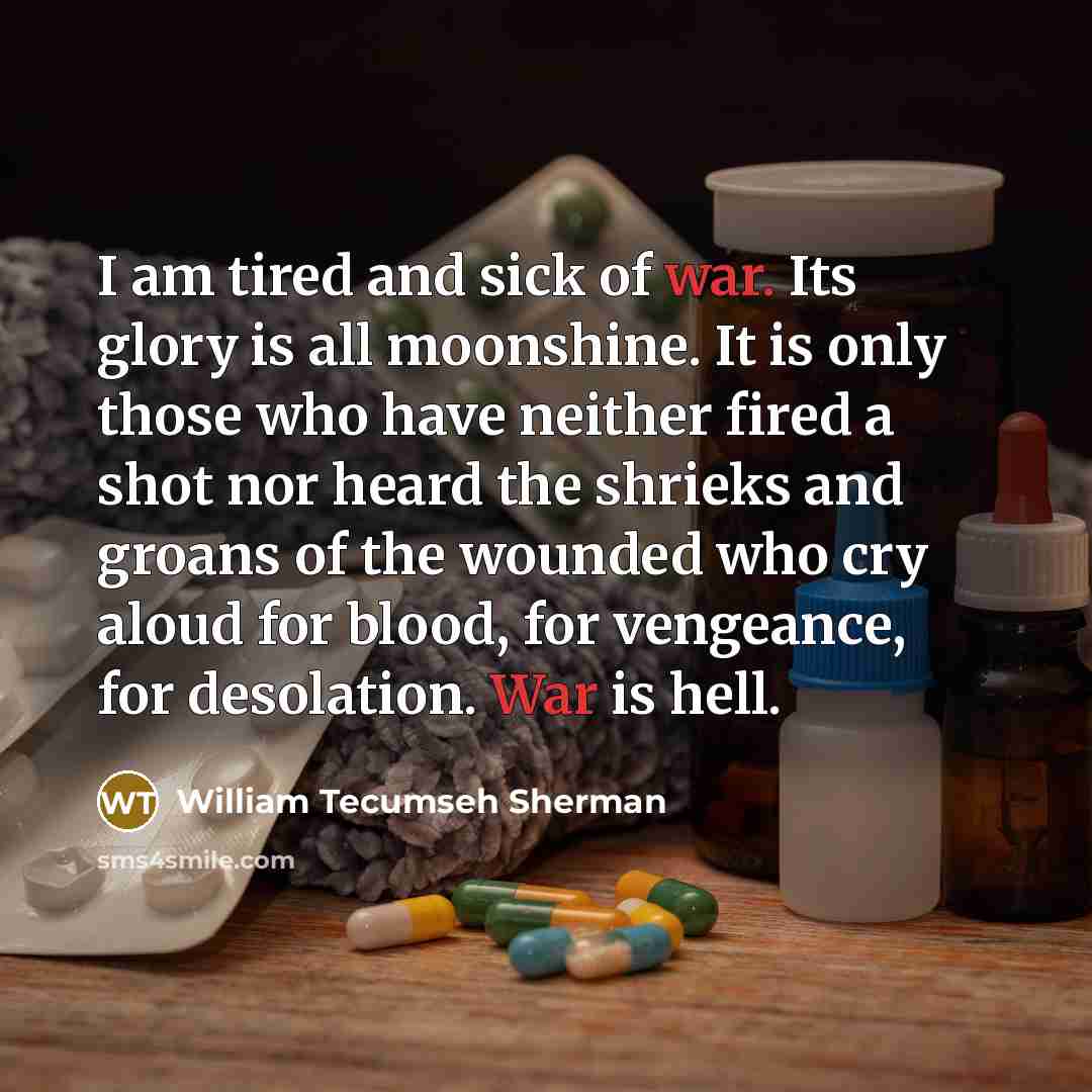 “I am tired and sick of war. Its glory is…” quote by William Tecumseh Sherman