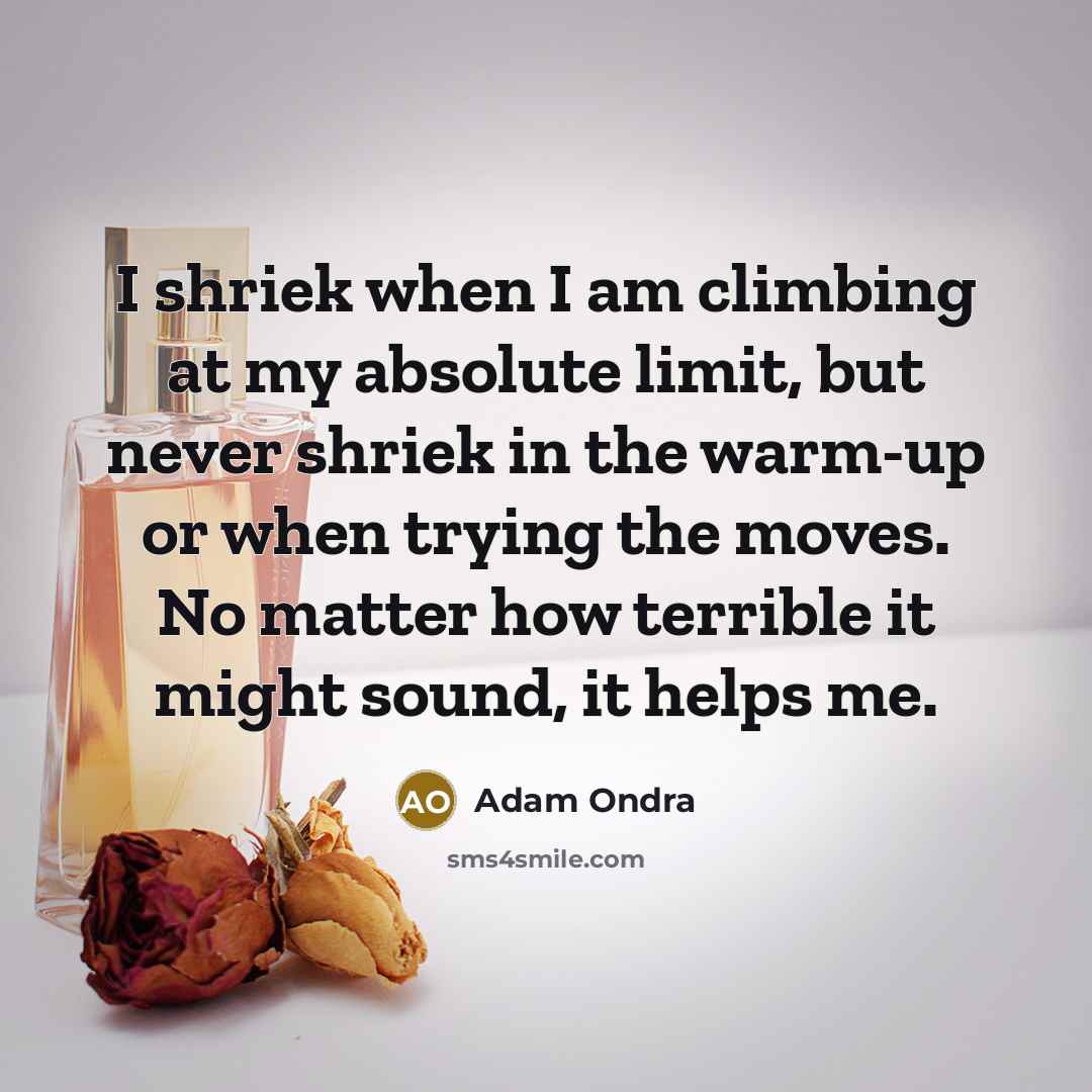 “I shriek when I am climbing at my absolute limit,…” quote by Adam Ondra