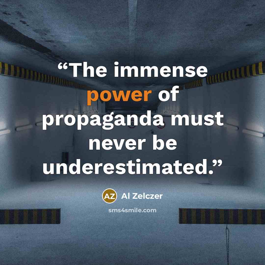 “The immense power of propaganda must never be underestimated.” quote by Al Zelczer