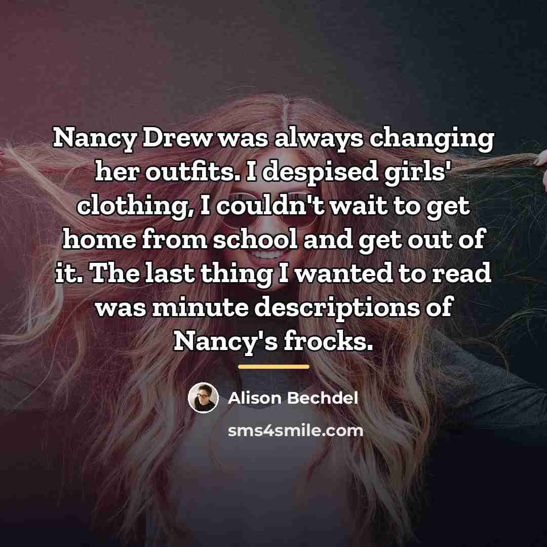 “Nancy Drew was always changing her outfits. I despised girls'…” quote by Alison Bechdel