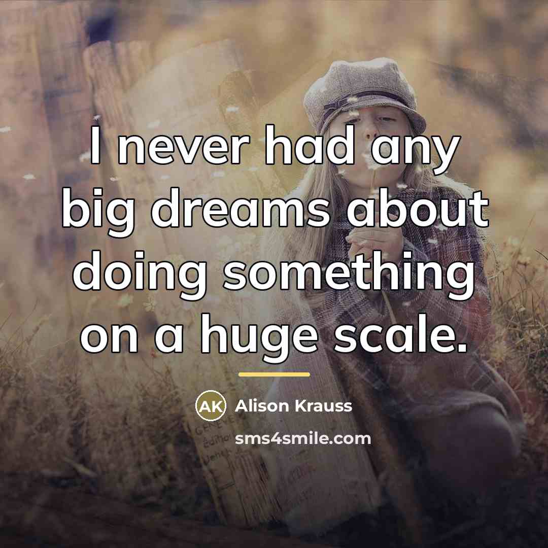 “I never had any big dreams about doing something on…” quote by Alison Krauss