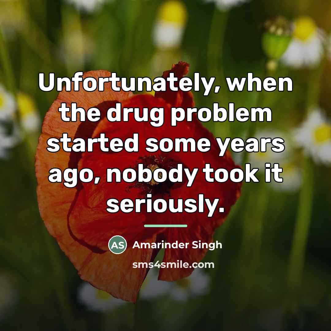“Unfortunately, when the drug problem started some years ago, nobody…” quote by Amarinder Singh