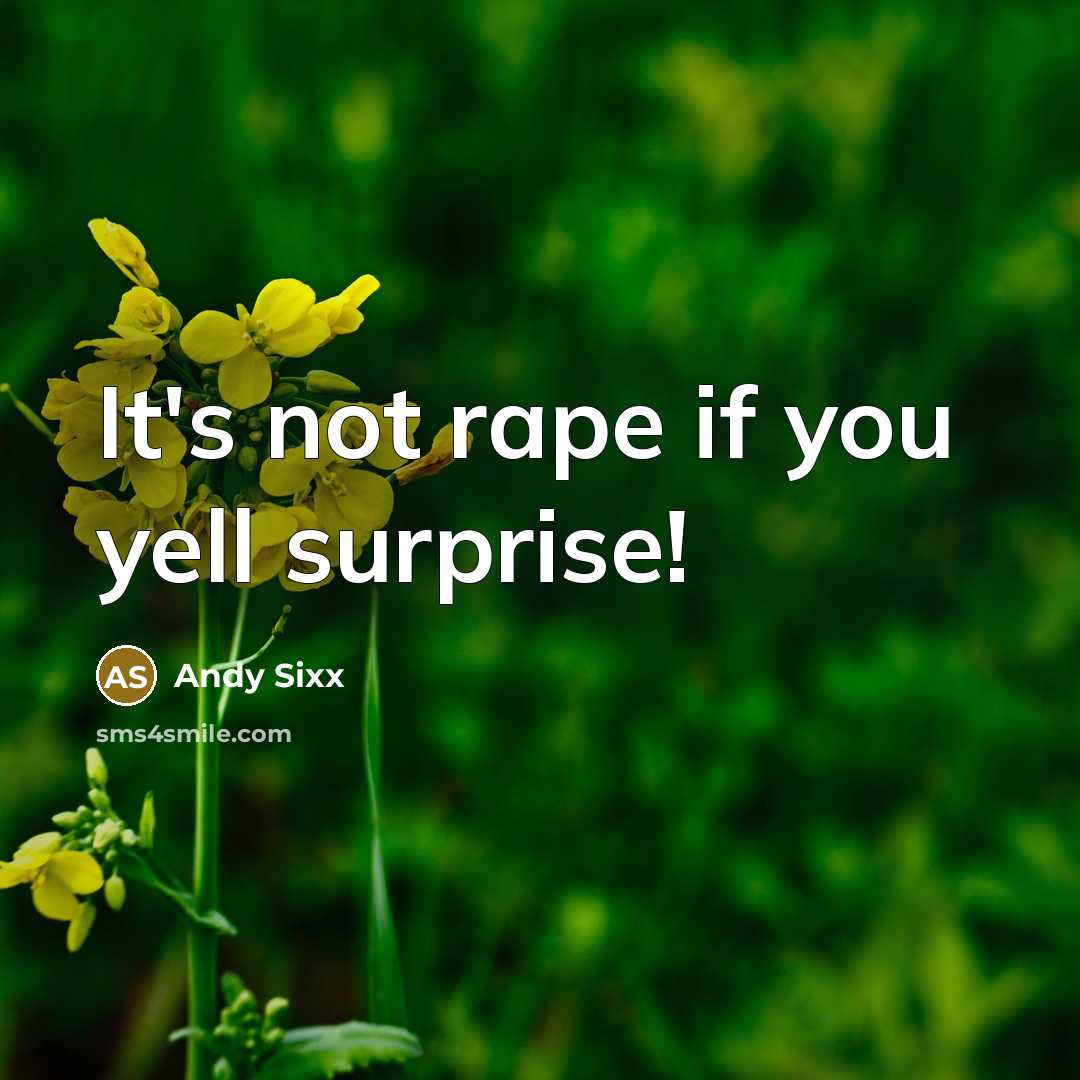 “It's not rape if you yell surprise!…” quote by Andy Sixx