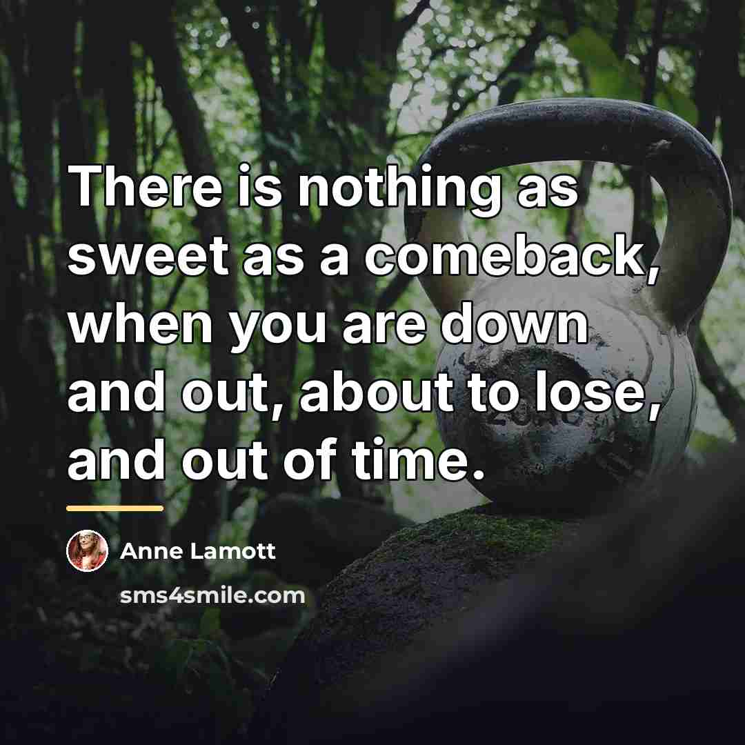 “There is nothing as sweet as a comeback, when you…” quote by Anne Lamott