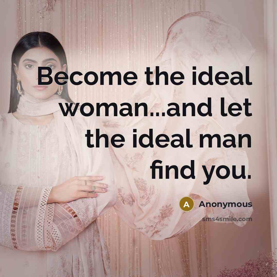 “Become the ideal woman...and let the ideal man find you.…” quote by Anonymous