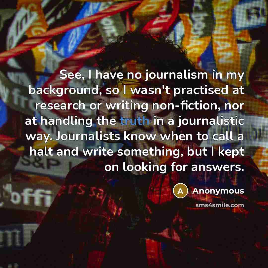 “See, I have no journalism in my background, so I…” quote by Anonymous