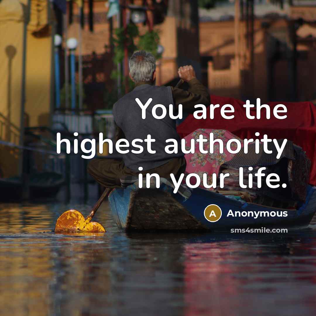 “You are the highest authority in your life.” quote by Anonymous