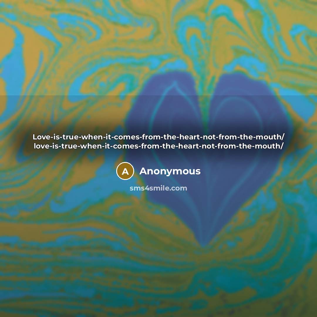 “Love-is-true-when-it-comes-from-the-heart-not-from-the-mouth/ love-is-true-when-it-comes-from-the-heart-not-from-the-mouth/…” quote by Anonymous