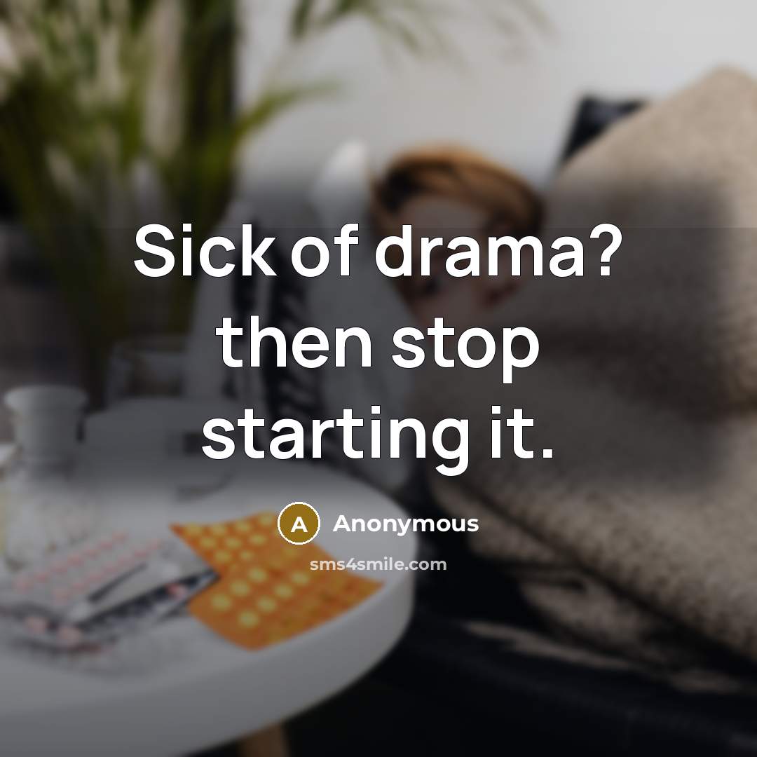 “Sick of drama? then stop starting it.…” quote by Anonymous