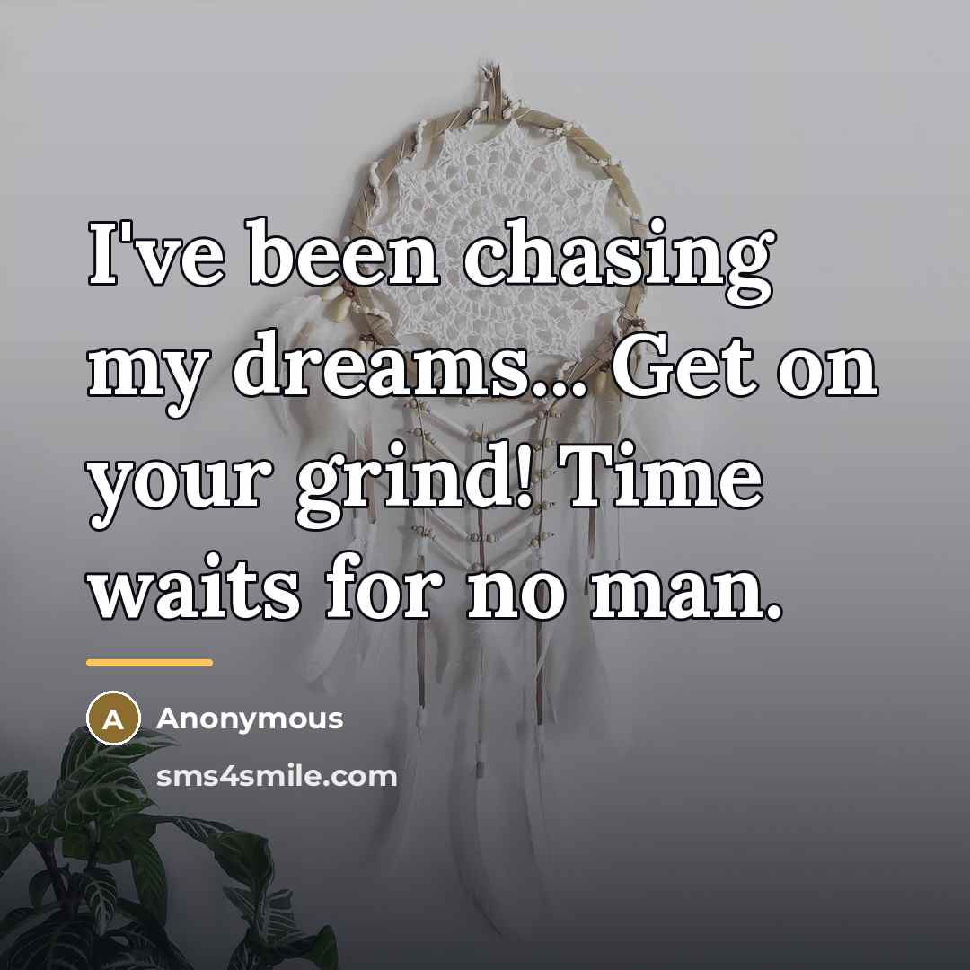 “I've been chasing my dreams... Get on your grind! Time…” quote by Anonymous