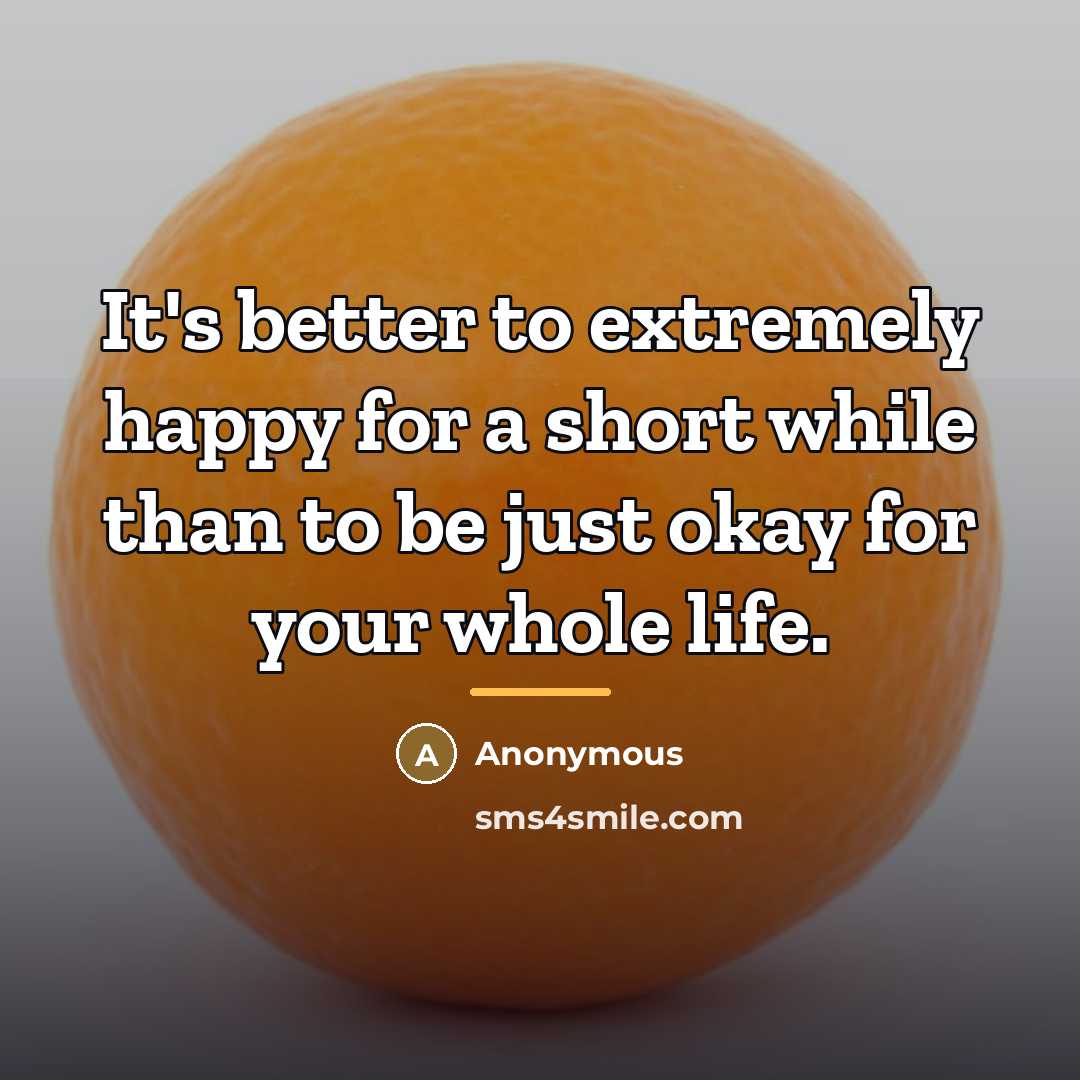 “It's better to extremely happy for a short while than…” quote by Anonymous