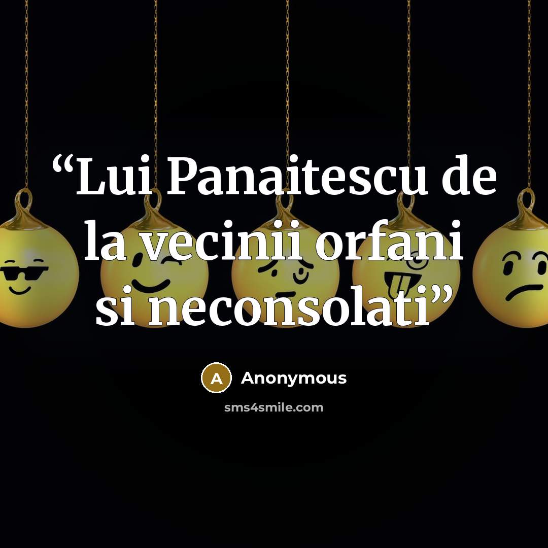 “Lui Panaitescu de la vecinii orfani si neconsolati” quote by Anonymous