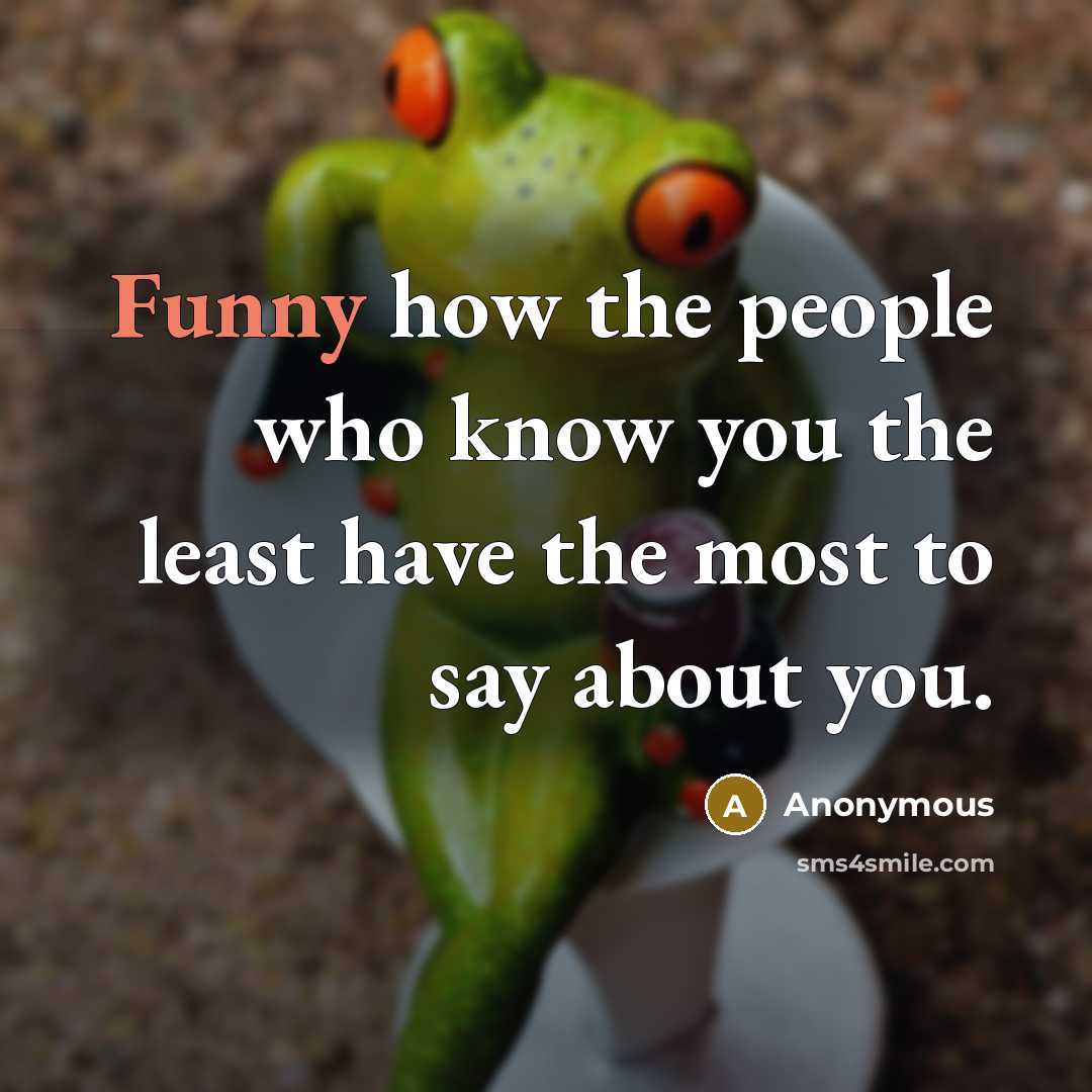 “Funny how the people who know you the least have…” quote by Anonymous