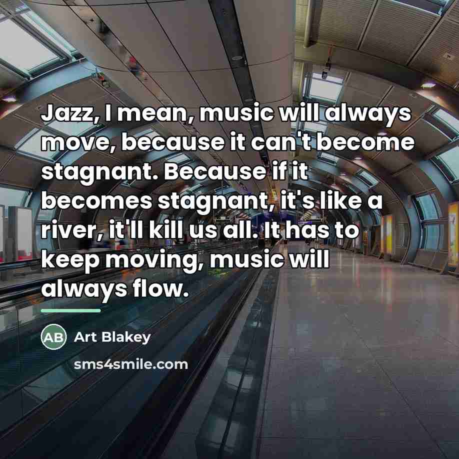 “Jazz, I mean, music will always move, because it can't…” quote by Art Blakey